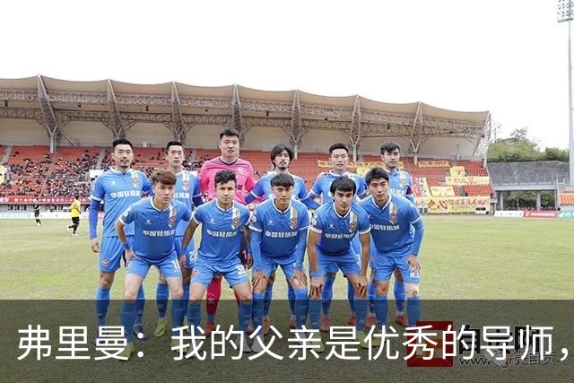 弗里曼：我的父亲是优秀的导师，他相信我能书写属于自己的故事